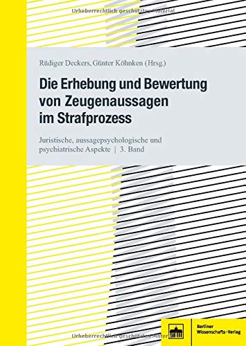 Die Erhebung und Bewertung von Zeugenaussagen im Strafprozess: Juristische, aussagepsychologische un Die Erhebung und Bewertung von Zeugenaussagen im Strafprozess: Juristische, aussagepsychologische un