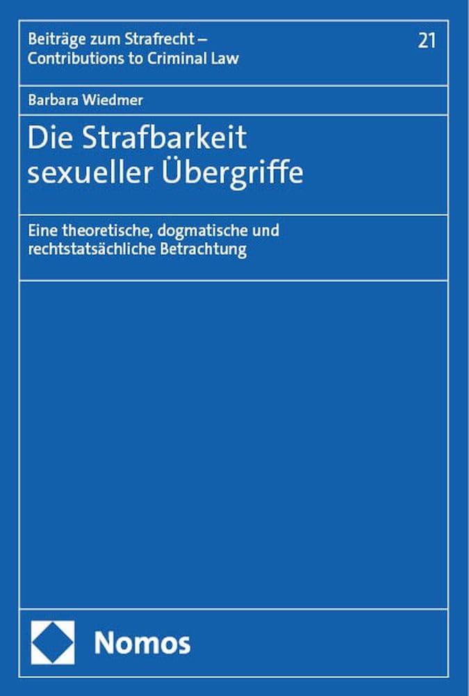 Die Strafbarkeit sexueller Übergriffe: Eine theoretische, dogmatische und rechtstatsächliche Betrachtung (Beiträge zum Strafrecht – Contributions to Criminal Law)