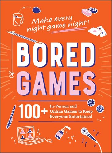 Bored Games: 100+ In-Person and Online Games to Keep Everyone Entertained