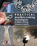 Practical Jewellery-Making Techniques: Problem Solving