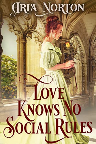 Love Knows No Social Rules: A Historical Regency Romance Book by [Aria Norton]