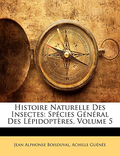 Histoire Naturelle Des Insectes: Spécies Général Des Lépidoptères; Volume 5 (French Edition)