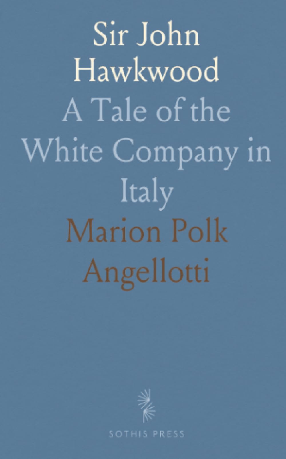 Sir John Hawkwood: A Tale of the White Company in Italy