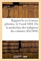 Rapport Lu En La Tenue Pla(c)Nia]re, Le 9 Avril 1884. de La Protection Des Indiga]nes Des Colonies 2013437269 Book Cover