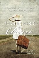 Pilgrimage of Desire: An Explorer's Journey Through the Labyrinths of Life 099383065X Book Cover