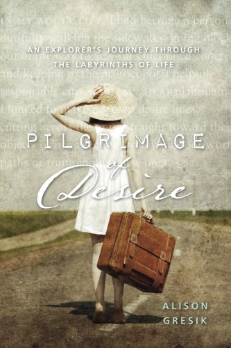 Pilgrimage of Desire: An Explorer's Journey Through the Labyrinths of Life