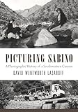 Picturing Sabino: A Photographic History of a Southwestern Canyon (Southwest Center Series)