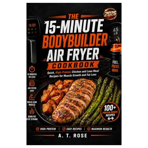 The 15-Minute Bodybuilder Air Fryer Cookbook: Quick, High-Protein Chicken and Lean Meat Recipes for Muscle Growth and Fat Loss