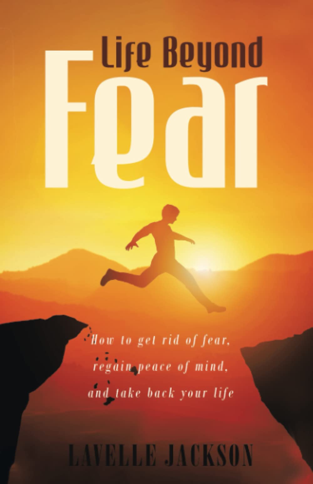 Life Beyond Fear: How to Get Rid of Fear, Regain Peace of Mind, and Take Back Your Life