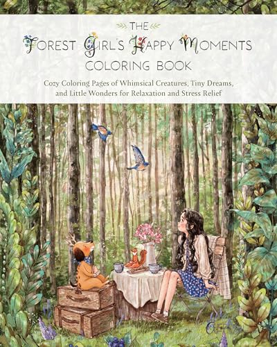 The Forest Girl's Happy Moments Coloring Book: Cozy Coloring Pages of Whimsical Creatures, Tiny Dreams, and Little Wonders for Relaxation and Stress Relief