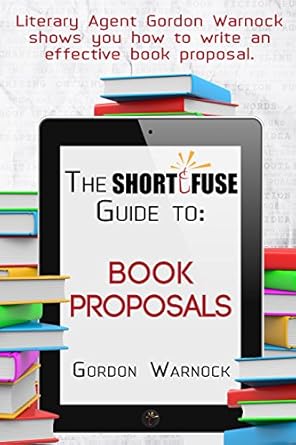 The Short Fuse Guide to Book Proposals (Short Fuse Guides 2)