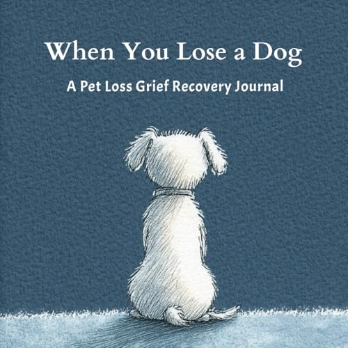 When You Lose a Dog: A Pet Loss Grief Recovery Journal