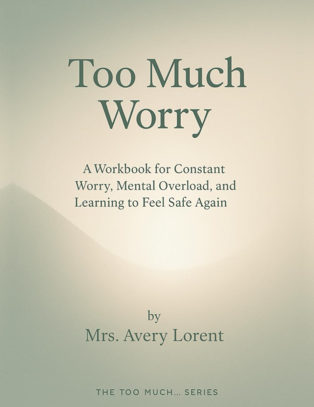 Too Much Worry: A Workbook for Constant Worry, Mental Overload, and Learning to Feel Safe Again (The Too Much… Series)