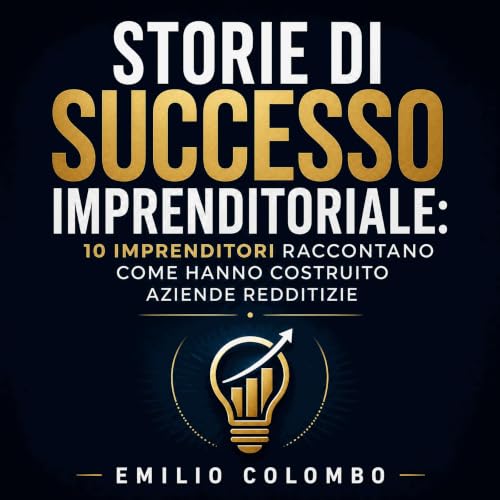 『Storie di successo imprenditoriale: 10 imprenditori raccontano come hanno costruito aziende redditizie』のカバーアート