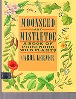 Moonseed and Mistletoe: A Book of Poisonous Wild Plants 0688073077 Book Cover