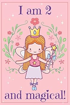 I Am 2 and Magical : A Fairy Birthday Journal for 2 Year Old Girl Gift, Fairy Birthday Notebook for 2 Year Old Girls Birthday with More Artwork Inside, I Am 3 Journal, Happy Birthday Journal, Write an