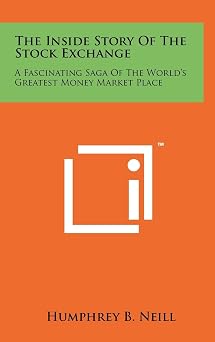 The Inside Story Of The Stock Exchange A Fascinating Saga Of The Worlds Greatest Money Market Place