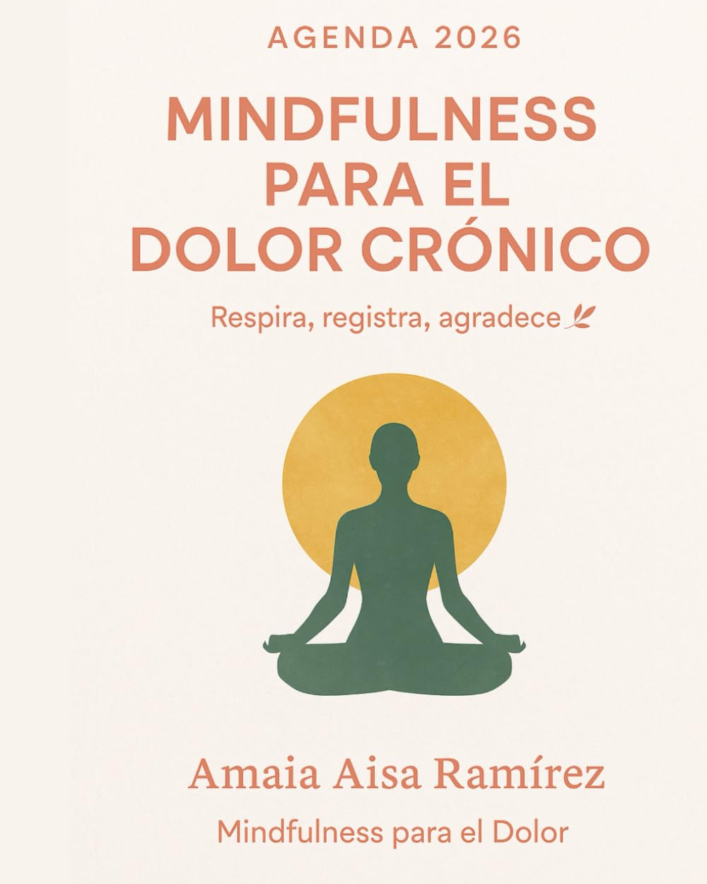 Agenda 2026 · Mindfulness para el Dolor Crónico · Registra, Respira, Agradece: Un año de calma, compasión y presencia para aliviar el dolor, reducir ... registro diario, cierre mensual y QRs
