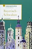  Bayerisch-Schwaben: Lieblingsplätze zum Entdecken (Lieblingsplätze im GMEINER-Verlag)