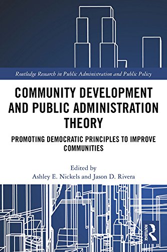 Community Development and Public Administration Theory: Promoting Democratic Principles to Improve Communities (Routledge Research in Public Administration and Public Policy)