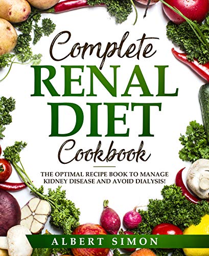 COMPLETE RENAL DIET COOKBOOK: THE OPTIMAL RECIPE BOOK TO MANAGE KIDNEY DISEASE AND AVOID DIALYSIS!