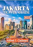 JAKARTA TRAVEL GUIDE 2025: Discover Top Attractions, Local Insights, and Travel Tips for Indonesia’s Vibrant Capital
