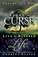 Break the Curse, Live the Blessed Life: Cleansing your Bloodlines in the Courts of Heaven 1973494809 Book Cover
