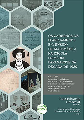Os cadernos de planejamento e o ensino de matemática na escola primária paranaense na década de 1980 coleção aspectos históricos: formação de ... escolas primárias mato-grossenses - volume 5 - Brescovit, Luiz Eduardo