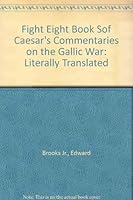 Fight Eight Book Sof Caesar's Commentaries on the Gallic War: Literally Translated B006J1M7IW Book Cover