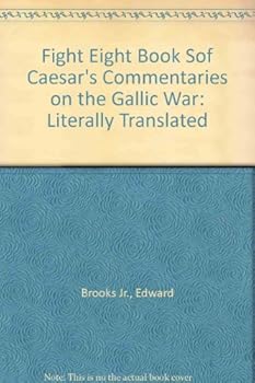 Fight Eight Book Sof Caesar's Commentaries on the Gallic War: Literally Translated