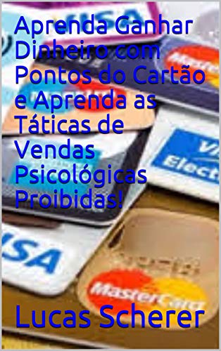 Aprenda Ganhar Dinheiro com Pontos do Cartão e Aprenda as Táticas de Vendas Psicológicas Proibidas!