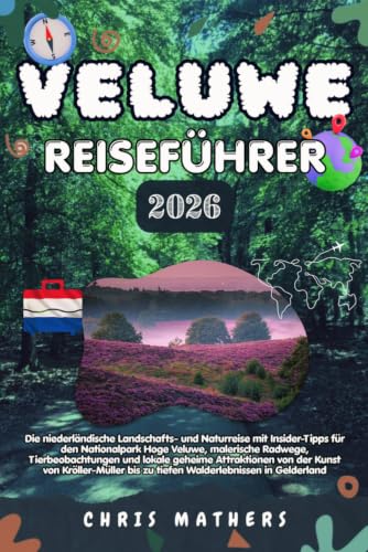 VELUWE REISEFÜHRER 2026: Die niederländische Landschaftsnaturreise mit Insider-Tipps für den Nationalpark Hoge Veluwe, landschaftlich reizvolle ... bis zu tiefen Waldabenteuern in Gelderland.