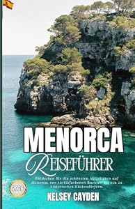 Menorca Reiseführer 2026: Entdecken Sie die besten Aktivitäten auf Menorca – von türkisfarbenen Buchten bis hin zu historischen Küstendörfern