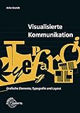  Visualisierte Kommunikation: Grafische Elemente, Typografie, Layout