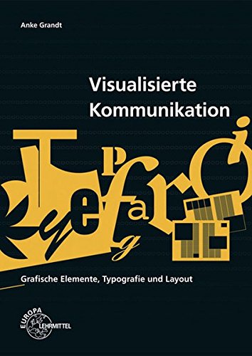 Visualisierte Kommunikation: Grafische Elemente, Typografie, Layout Visualisierte Kommunikation: Grafische Elemente, Typografie, Layout