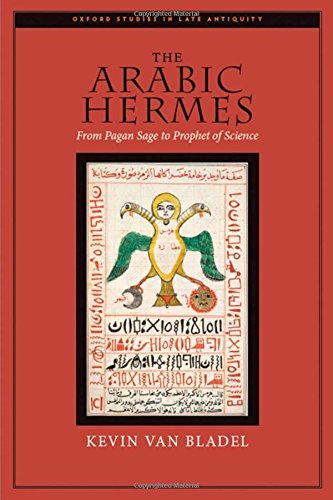 The Arabic Hermes: From Pagan Sage to Prophet of Science