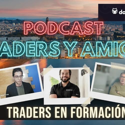 🔊72.TRADERS Y AMIGOS. Entrevista a 8 traders en formaci&oacute;n. CUAL ES CAMINO para ser trader? PARTE III
