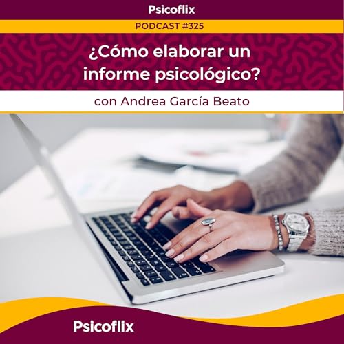 &iquest;C&oacute;mo elaborar un informe psicol&oacute;gico? con Andrea Garc&iacute;a Beato | Episodio 325