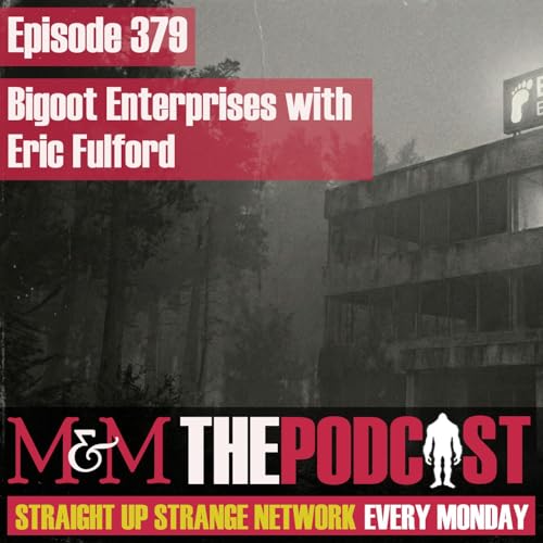 Mysteries and Monster: Episode 379 Bigfoot Enterprises with film director Eric Fulford
