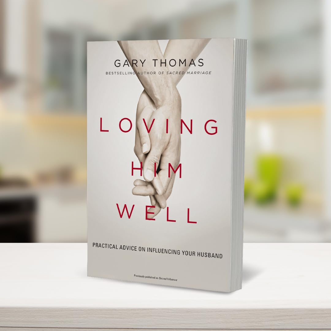 Loving Him Well: Practical Advice on Influencing Your Husband