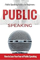 Public Speaking: Public Speaking 101 - Public Speaking for Beginners - Public Speaking Introduction - Public Speaking Tips - Public Speaking Strategies 1517176883 Book Cover