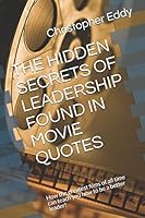 THE HIDDEN SECRETS OF LEADERSHIP FOUND IN MOVIE QUOTES: How the greatest films of all time can teach you how to be a better leader! 1521300658 Book Cover