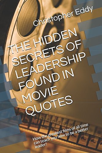 THE HIDDEN SECRETS OF LEADERSHIP FOUND IN MOVIE QUOTES: How the greatest films of all time can teach...