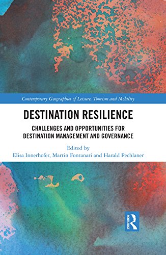 Destination Resilience: Challenges and Opportunities for Destination Management and Governance (Contemporary Geographies of Leisure, Tourism and Mobility)