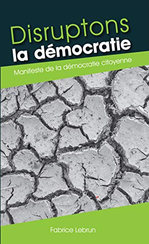 Télécharger Disruptons la démocratie: Manifeste de la démocratie citoyenne livre En ligne