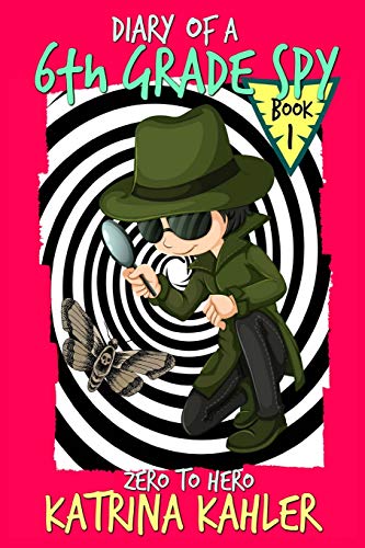 Diary of a 6th Grade SPY - Book 1 - Zero to Hero: For Boys and Girls aged 7-11