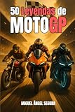 50 Leyendas de MotoGP: Anécdotas, curiosidades y momentos épicos de los pilotos más rápidos de la historia (Spanish Edition)