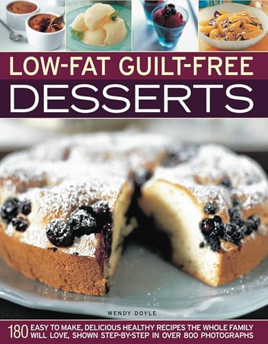 Low-Fat Guilt-Free Desserts: 180 Easy To Make Delicious Healthy Recipes The Whole Family Will Love: 180 Easy-To-Make, Delicious Healthy Recipes The ..