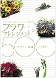 フラワーアレンジメント・デザイン図鑑500: プロが作る、きれいに花アレンジ・バリエーション決定版