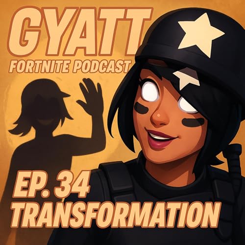 GYATT Fortnite Podcast Ep.34 "Transformation"